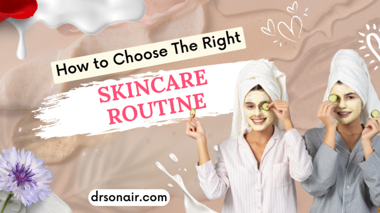 How to Choose The Right Skincare Routine