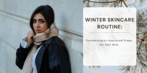 Winter Skincare Routine: Dermatologist-Approved Steps for Soft Skin drsonair.com
