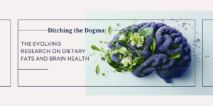 Ditching the Dogma: The Evolving Research on Dietary Fats | brain health drsonair.com