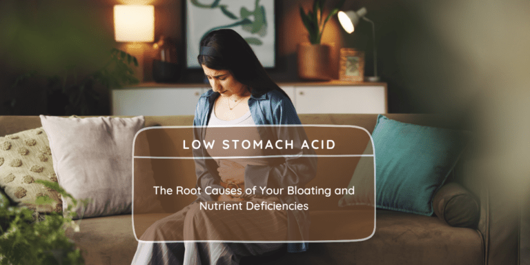 Low Stomach Acid: The Root Causes of Your Bloating and Nutrient Deficiencies