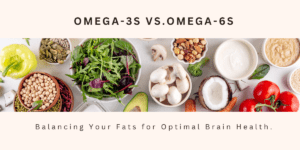 Omega-3s vs. Omega-6s: Balancing Your Fats for Optimal Brain Health.