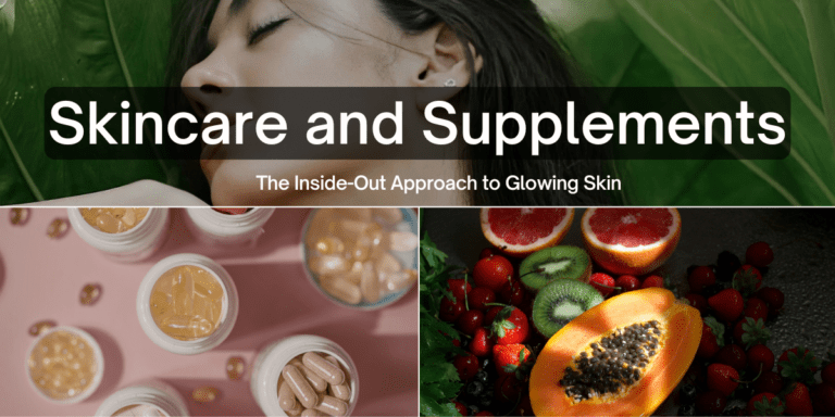 Skincare and Supplements: The Inside-Out Approach to Glowing Skin